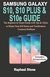 SAMSUNG GALAXY S10, S10 PLUS & S10e Guide: The Beginner to Expert Guide with tips and Tricks to Master your S10 Series and Troubleshoot Common Prob