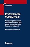 Professionelle Videotechnik: Analoge und digitale Grundlagen, Filmtechnik, Fernsehtechnik, HDTV, Kameras, Displays, Videorecorder, Produktion und Studiotechnik