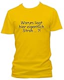 Warum liegt Hier eigentlich Stroh.?! T-Shirts, Größe:S;Farbe:gelb