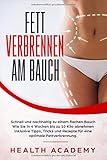 Fett verbrennen am Bauch: Schnell und nachhaltig zu einem flachen Bauch. Wie Sie in 4 Wochen bis zu 10 Kilo abnehmen. Inklusive Tipps, Tricks und Rezepte für eine optimale Fettverbrennung