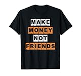 Make Money Not Friends | Unternehmer Geld T-S