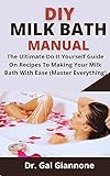 DIY Milk Bath Manual : The Ultimate Do It Yourself Guide On Recipes To Making Your Milk Bath With Ease (Master Everything) (English Edition)