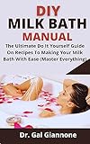 DIY Milk Bath Manual : The Ultimate Do It Yourself Guide On Recipes To Making Your Milk Bath With Ease (Master Everything) (English Edition)