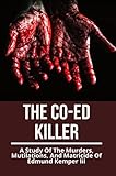 The Co-Ed Killer: A Study Of The Murders, Mutilations, And Matricide Of Edmund Kemper Iii (English Edition)