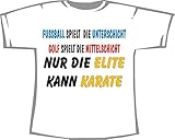 Fußball spielt die Unterschicht, Golf spielt die Mittelschicht, nur die Elite kann Karate; T-Shirt weiß, Gr. XL