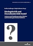 Ideologiekritik und Deutschunterricht heute?: Analysen und Handlungsansätze 50 Jahre nach Gründung des Bremer Kollektivs (Positionen der Deutschdidaktik 14)