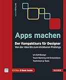 Apps machen: Der Kompaktkurs für Designer: Von der Idee bis zum klickbaren Prototyp