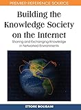 Building the Knowledge Society on the Internet: Sharing and Exchanging Knowledge in Networked Environments (Premier Reference Source)