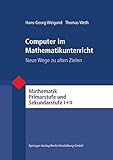 Computer im Mathematikunterricht: Neue Wege zu Alten Zielen (Mathematik Primarstufe und Sekundarstufe I + II