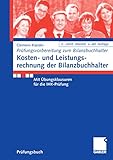 Kosten- und Leistungsrechnung der Bilanzbuchhalter: Mit Übungsklausuren für die IHK-Prüfung (Prüfungsvorbereitung Bilanzbuchhalter)