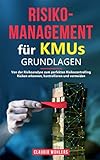 Risikomanagement für KMUs – Grundlagen: Von der Risikoanalyse zum perfekten Risikocontrolling - Risiken erkennen, k