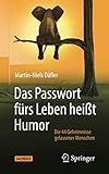 Das Passwort fürs Leben heißt Humor: Die 44 Geheimnisse gelassener M