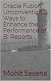 Oracle Fusion: Unconventional Ways to Enhance the Performance of BI Reports (English Edition)