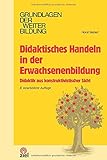 Didaktisches Handeln in der Erwachsenenbildung: Didaktik aus konstruktivistischer Sicht (Grundlagen der Weiterbildung)