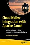 Cloud Native Integration with Apache Camel: Building Agile and Scalable Integrations for Kubernetes Platforms (English Edition)