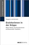 Erzieherinnen in der Krippe: Modi, Motive und Konstitutionen professionellen Handelns (Kindheitspädagogische Beiträge)