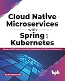 Cloud Native Microservices with Spring and Kubernetes: Design and Build Modern Cloud Native Applications using Spring and Kubernetes (English Edition)