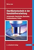 Oberflächentechnik in der Kunststoffverarbeitung: Vorbehandeln, Beschichten, Bedrucken, Funktionalisieren, Prü