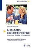 Leber, Galle, Bauchspeicheldrüse: Wirksame Hilfe bei Beschwerden: Alles über Untersuchungen, Behandlung und Ihren optimalen Speisep