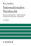 Internationales Strafrecht: Strafanwendungsrecht, Völkerstrafrecht, Europäisches Strafrecht, Rechtshilfe (Großes Lehrbuch)