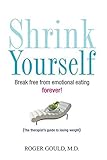 Shrink Yourself: Break Free from Emotional Eating Forever (English Edition)