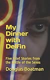 My Dinner with Delfin: Five Brief Stories from the Battle of the Sex