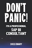 Don't Panic! I'm A Professional SAP BI Consultant - 2022 Diary: Customized Work Planner Gift For A Busy SAP BI C