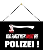 Blechschild mit Kordel 30 x 20 cm Deko Spruch: Wir rufen Hier Nicht die Polizei ! - B