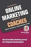 DAS PERFEKTE ONLINE MARKETING KONZEPT FÜR COACHES - WEBSITE, SOCIAL MEDIA, CONTENT MARKETING, FUNNEL: Wie Du ins Online Marketing startest für erfolgreiche Kundenak