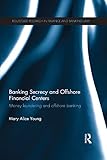 Banking Secrecy and Offshore Financial Centers: Money laundering and offshore banking (Routledge Research in Finance and Banking Law) (English Edition)