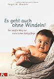 Es geht auch ohne Windeln!: Der sanfte Weg zur natürlichen Babypfleg