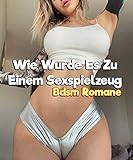 Wie Wurde Es Zu Einem Sexspielzeug (BDSM Geschichten Erotik)