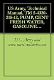 US Army, Technical Manual, TM 5-4320-215-12, PUMP, CENT FRESH WATER, GASOLINE DRIVEN; 2-WHEEL MTD, 4-INCH, 500 GPM, 30, (CARVER MODEL K400S) (FSN 4320-810-7311), ... manauals, special forces (English Edition)