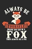 Always Be Yourself Unless You Can Be A Fox Then Always Be A Fox: Sei Immer Du Selbst Außer Du Kannst Ein Fuchs Sein. Notizbuch / Tagebuch / Heft mit ... Journal, Planer für Termine oder To-Do-L