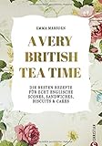 A very British Tea Time - Die besten Rezepte für echt englische Scones, Sandwiches, Biscuits & Cakes. Das ultimative Buch rund um den Afternoon T