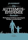 Die AUTISMUS-EPIDEMIE beenden: Wie Impfungen bei Kindern schwerwiegende Störungen verursachen kö