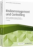 Risikomanagement und Controlling: Chancen und Risiken erfassen, bewerten und in die Entscheidungsfindung integrieren (Haufe Fachpraxis)