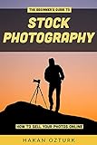 The Beginner's Guide to Stock Photography: How to Sell Your Photos Online (English Edition)