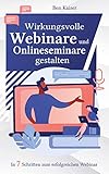 Wirkungsvolle Webinare und Onlineseminare gestalten: In 7 Schritten zum erfolgreichen Web