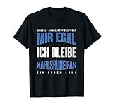 Mir Egal Ich Bleibe Karlsruhe Fan Fußball Fanclub Geschenk T-S