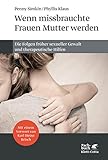 Wenn missbrauchte Frauen Mutter werden: Die Folgen früher sexueller Gewalt und therapeutische H