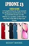 iPHONE 13 USER GUIDE: A Complete Step by Step Manual for Beginners and Seniors to Set up and Effectively use the iPhone 13, 13 mini, 13 Pro and 13 Pro Max with iOS 15 Tips and Tricks (English Edition)