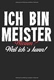 Ich Bin Meister Warum? Weil Ich Es Kann: Notizbuch Planer Tagebuch Schreibheft Notizblock - Geschenk-Idee für KFZ-Meister, Industrie-Meister. ... x 22.9 cm, 6' x 9', 120 Seiten Liniert )