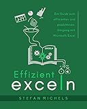 Effizient exceln: Ein Guide zum effizienten und produktiven Umgang mit Microsoft Ex