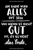 Am Ende wird alles gut sein: Lustige Sprüche | Notizbuch für Notizen, Termine, Skizzen, Zeichnungen oder Tagebuch | Geschenk zu Geburtstag oder ... 100 Seiten gepunktet (bullet journal)