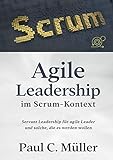 Agile Leadership im Scrum-Kontext: Servant Leadership für agile Leader und solche, die es werden w