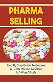 Pharma Selling: Step By Step Guide To Become A Better Version As Selling Is A Way Of Life: Selling Process In Pharma Industry (English Edition)