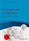 Praxiswissen Compliance - inkl. Arbeitshilfen online: Erfolgreiche Umsetzung im Unternehmen (Haufe Fachbuch 1068)
