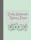 Daily Happiness Morning Pages: Morning Daily Journal To Fill Out And To Start The Day With Some Plesant Positive Energie, And To Feed Your Soul / 120 Pages, 8'x 11' I