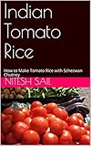 Indian Tomato Rice: How to Make Tomato Rice with Schezwan Chutney (English Edition)